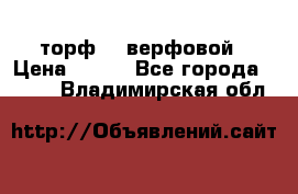 торф    верфовой › Цена ­ 190 - Все города  »    . Владимирская обл.